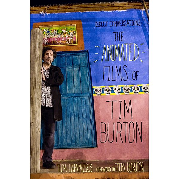 Direct Conversations: The Animated Films of Tim Burton (Foreword by Tim Burton) / eBookIt.com, Tim Lammers