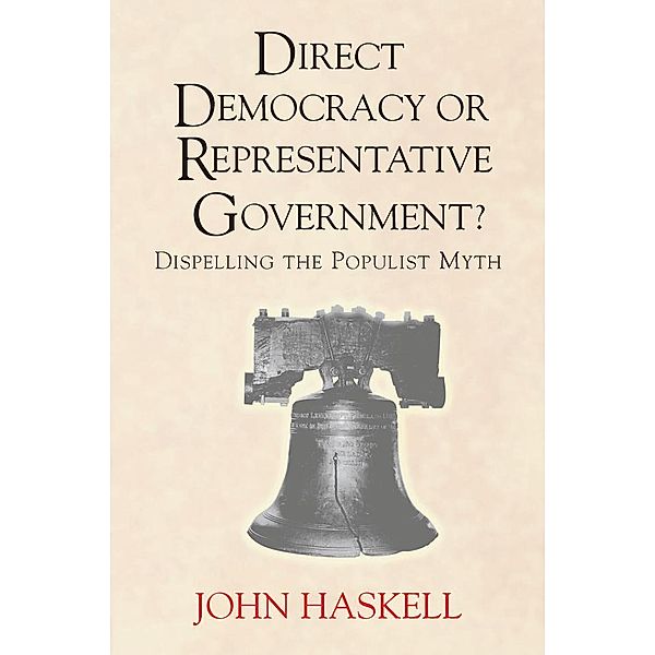 Direct Democracy Or Representative Government? Dispelling The Populist Myth, John Haskell