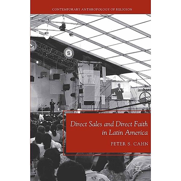 Direct Sales and Direct Faith in Latin America / Contemporary Anthropology of Religion, P. Cahn