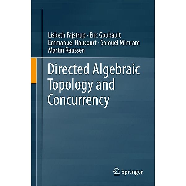 Directed Algebraic Topology and Concurrency, Lisbeth Fajstrup, Eric Goubault, Emmanuel Haucourt, Samuel Mimram, Martin Raussen