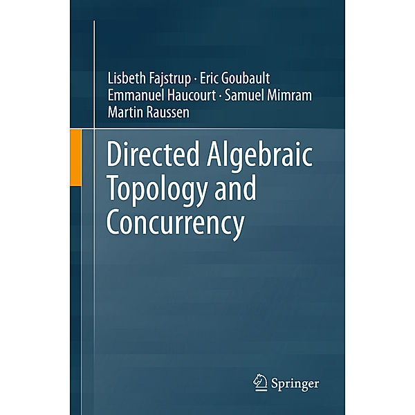 Directed Algebraic Topology and Concurrency, Lisbeth Fajstrup, Eric Goubault, Emmanuel Haucourt, Samuel Mimram, Martin Raussen