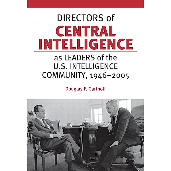 Directors of Central Intelligence as Leaders of the U.S. Intelligence Community, 1946-2005, Garthoff Douglas Garthoff