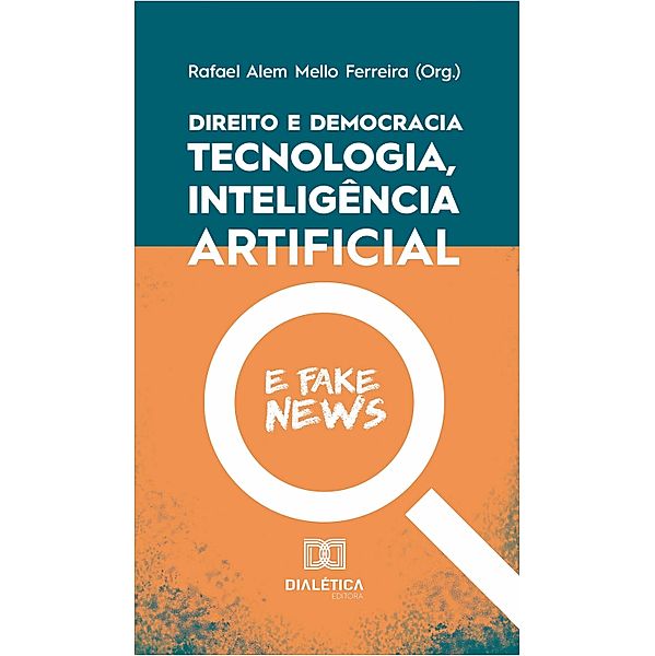 Direito e democracia: tecnologia, inteligência artifi cial e fake news, Rafael Alem Mello Ferreira