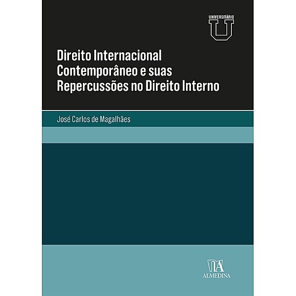 Direito Internacional Contemporâneo e suas Repercussões no Direito Interno / Manuais Universitários, José Carlos de Magalhães