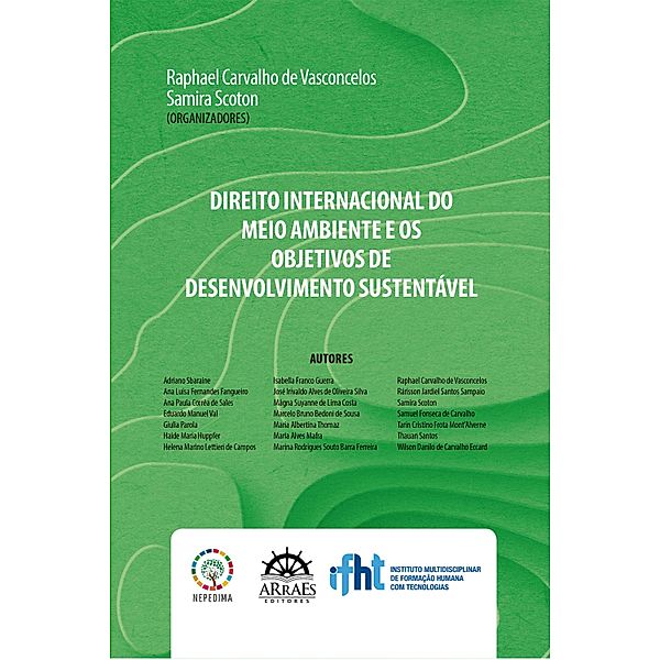 DIREITO INTERNACIONAL DO MEIO AMBIENTE E OS OBJETIVOS DE DESENVOLVIMENTO SUSTENTÁVEL, Adriano Sbaraine, Mágna Suyanne de Lima Costa, Marcelo Bruno Bedoni de Sousa, Maria Albertina Thomaz, Maria Alves Mafra, Marina Rodrigues Souto Barra Ferreira, Raphael Carvalho de Vasconcelos, Rárisson Jardiel Santos Sampaio, Samira Scoton, Samuel Fonseca de Carvalho, Tarin Cristino Frota Mont'Alverne, Ana Luísa Fernandes Fangueiro, Thauan Santos, Wilson Danilo de Carvalho Eccard, Ana Paula Corrêa de Sales, Eduardo Manuel Val, Giulia Parola, Haide Maria Huppfer, Helena Marino Lettieri de Campos, Isabella Franco Guerra, José Irivaldo Alves de Oliveira Silva