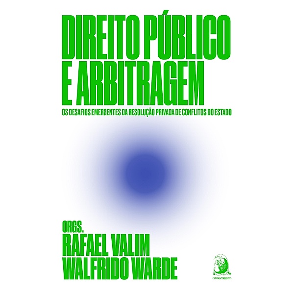 Direito Público e arbitragem: os desafios emergentes da resolução privada de conflitos do Estado, Rafael Valim, Walfrido Warde