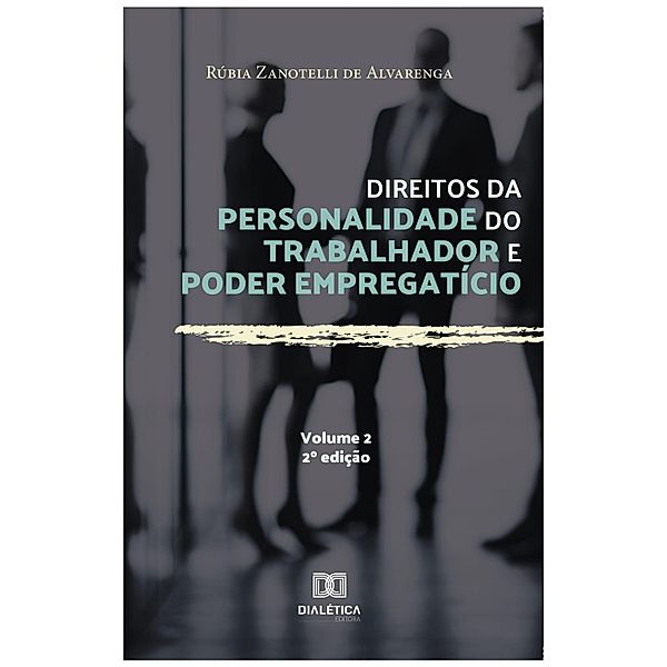 Direitos da personalidade do trabalhador e poder empregatício - Volume 2, Rúbia Zanotelli de Alvarenga