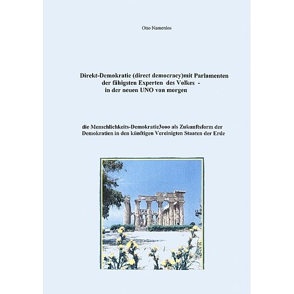 Direkt-Demokratie (direct democracy) mit Parlamenten der fähigsten Experten des Volkes - in der neuen UNO von morgen, Otto Namenlos