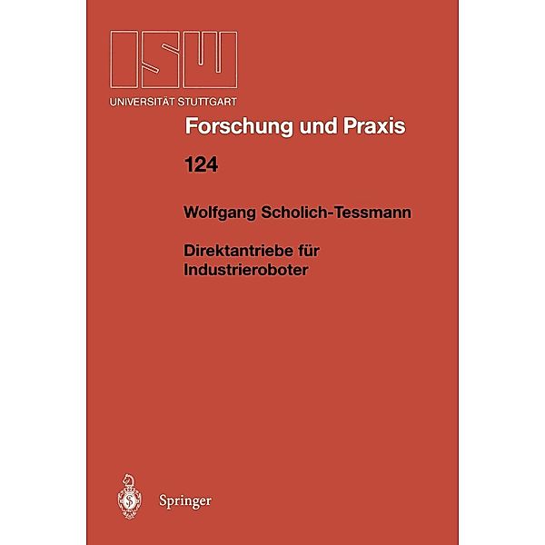 Direktantriebe für Industrieroboter / ISW Forschung und Praxis Bd.124, Wolfgang Scholich-Tessmann