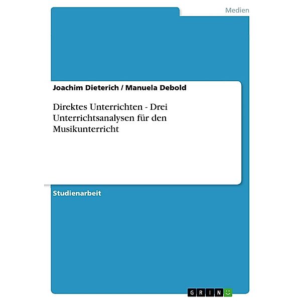 Direktes Unterrichten - Drei Unterrichtsanalysen für den Musikunterricht, Joachim Dieterich, Manuela Debold