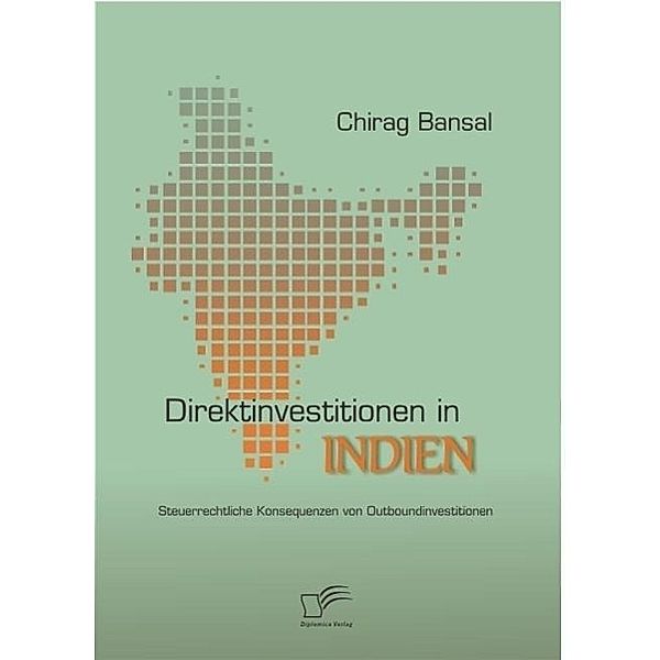 Direktinvestitionen in Indien: Steuerrechtliche Konsequenzen von Outboundinvestitionen, Chirag Bansal