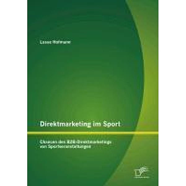Direktmarketing im Sport: Chancen des B2B-Direktmarketings von Sportveranstaltungen, Lasse Hofmann