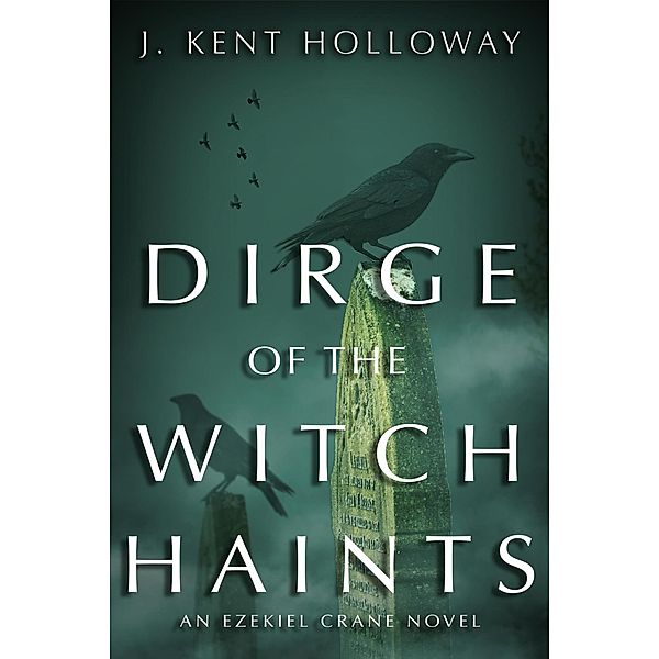 Dirge of the Witch Haints (An Ezekiel Crane Paranormal Mystery, #2) / An Ezekiel Crane Paranormal Mystery, Kent Holloway