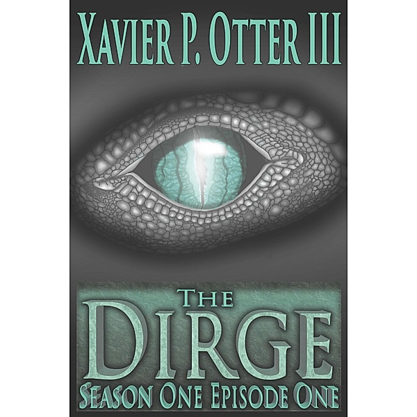 Dirge: Season One Episode One / Artisan Publishing Guild, LLC, Xavier P. Otter Iii