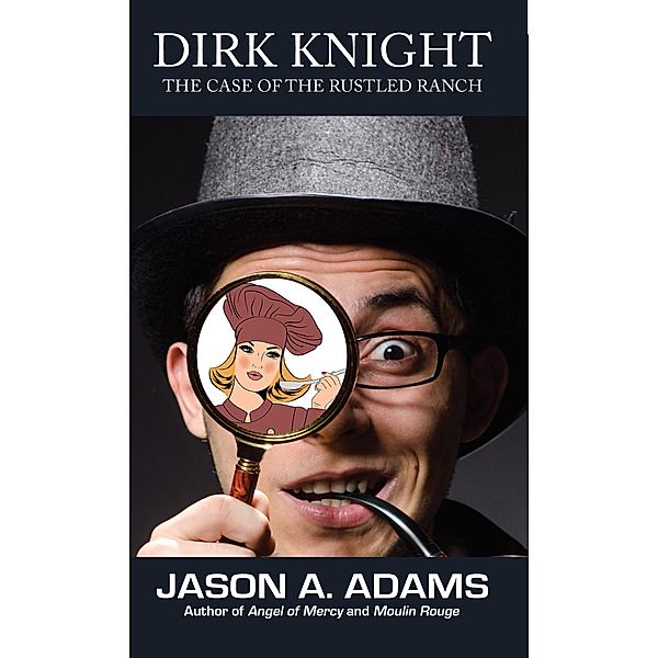 Dirk Knight: The Case of the Rustled Ranch, Jason A. Adams