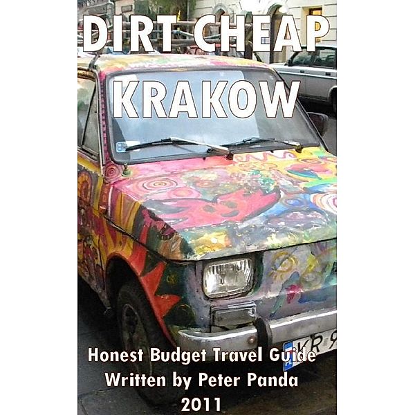 Dirt Cheap Krakow: Honest Budget Travel Guide / Peter Panda, Peter Panda