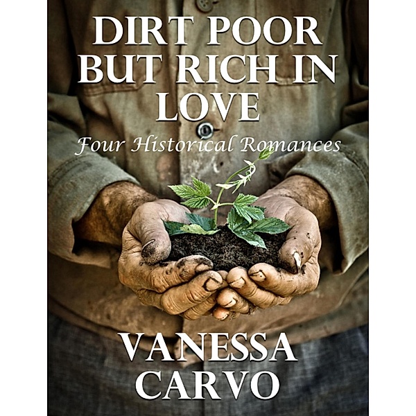 Dirt Poor But Rich In Love: Four Historical Romances, Vanessa Carvo