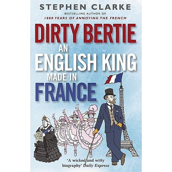 Dirty Bertie: An English King Made in France, Stephen Clarke