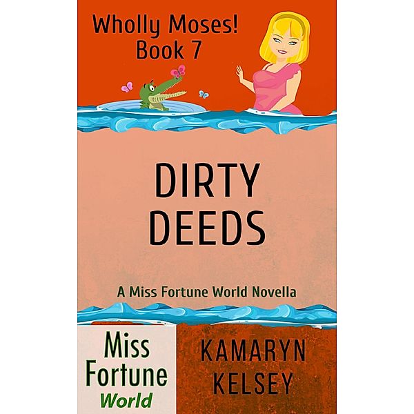 Dirty Deeds (Miss Fortune World: Wholly Moses!, #7) / Miss Fortune World: Wholly Moses!, Kamaryn Kelsey