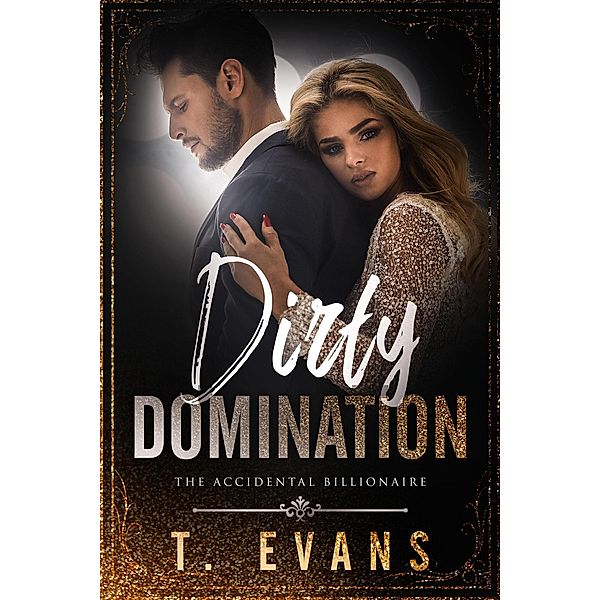 Dirty Domination (The Accidental Billionaire, #2) / The Accidental Billionaire, T. Evans