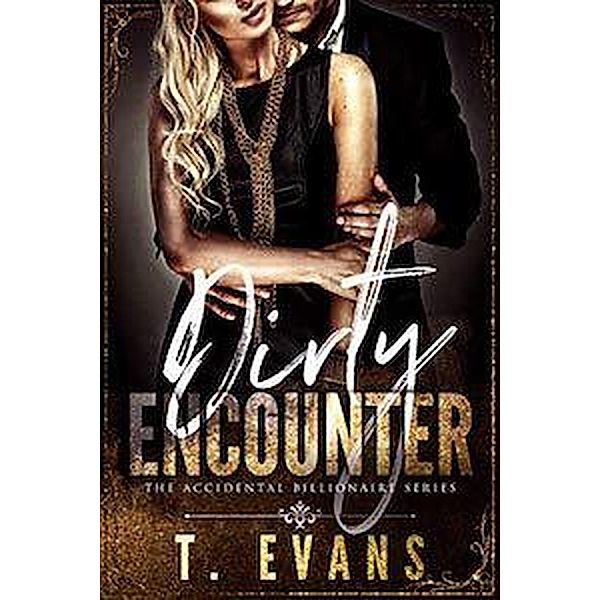 Dirty Encounter (The Accidental Billionaire, #1) / The Accidental Billionaire, T. Evans