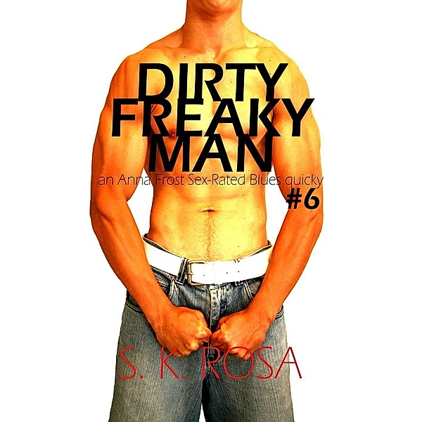 Dirty Freaky Man (Sex-Rated Blues Quickies, #6) / Sex-Rated Blues Quickies, S. K. Rosa