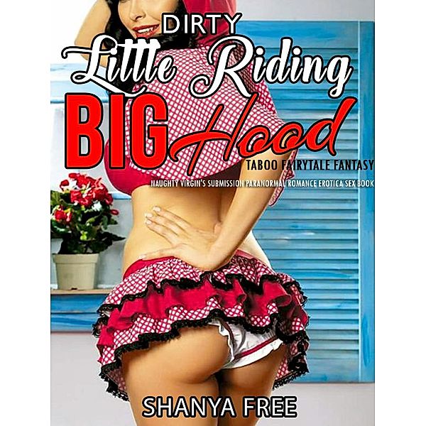 Dirty Little Riding Big Hood Taboo Fairy Tale Fantasy Naughty Virgin's Submission Paranormal Romance (Erotica Sex Book, #1) / Erotica Sex Book, Shanya Free