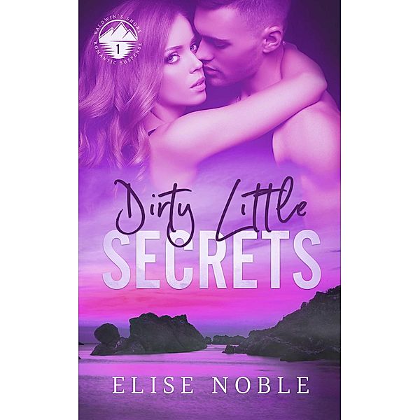 Dirty Little Secrets (Baldwin's Shore Romantic Suspense, #1) / Baldwin's Shore Romantic Suspense, Elise Noble