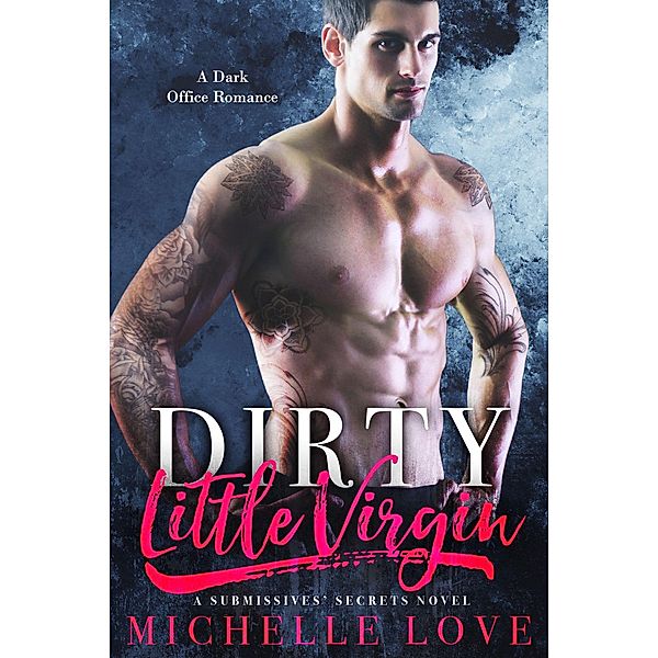 Dirty Little Virgin: Billionaire Romance (A Submissives' Secrets Novel, #1) / A Submissives' Secrets Novel, Michelle Love