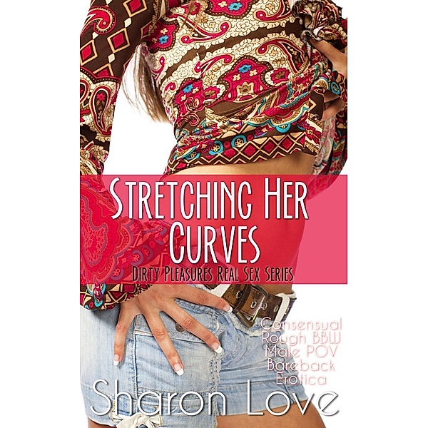 Dirty Pleasures Real Sex Series: Stretching Her Curves (Dirty Pleasures Real Sex Series, #12), Sharon Love