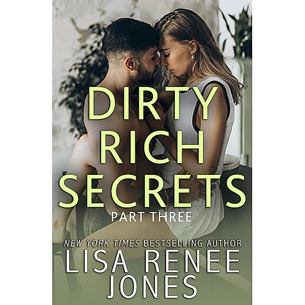 Dirty Rich Secrets: Dirty Rich Secrets: Part Three, Lisa Renee Jones