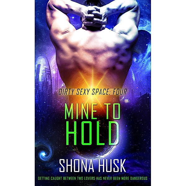 Dirty Sexy Space: Mine to Hold (Dirty Sexy Space, #4), Shona Husk