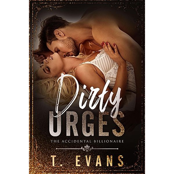 Dirty Urges (The Accidental Billionaire, #3) / The Accidental Billionaire, T. Evans