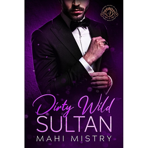 Dirty Wild Sultan - A Steamy Marriage of Convenience Royal Romance (Alluring Rulers of Azmia, #1) / Alluring Rulers of Azmia, Mahi Mistry