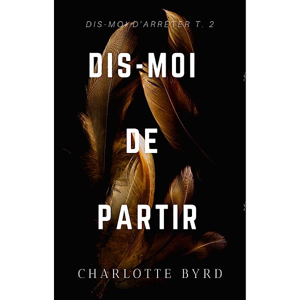 Dis-moi de Partir (Dis-moi d'Arrêter, #2) / Dis-moi d'Arrêter, Charlotte Byrd