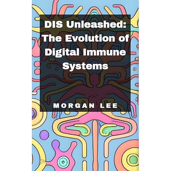 DIS Unleashed: The Evolution of Digital Immune Systems, Morgan Lee
