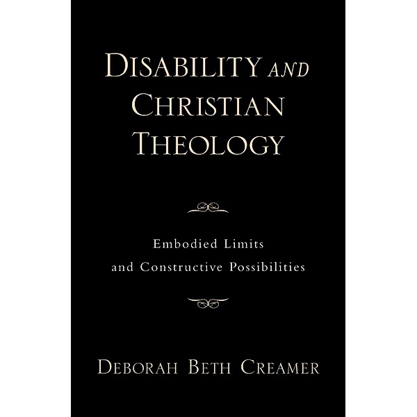 Disability and Christian Theology Embodied Limits and Constructive Possibilities / AAR Academy Series, Deborah Beth Creamer