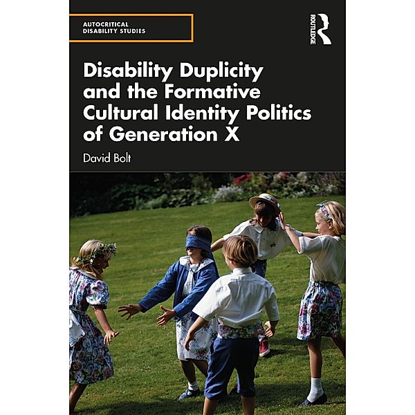Disability Duplicity and the Formative Cultural Identity Politics of Generation X, David Bolt