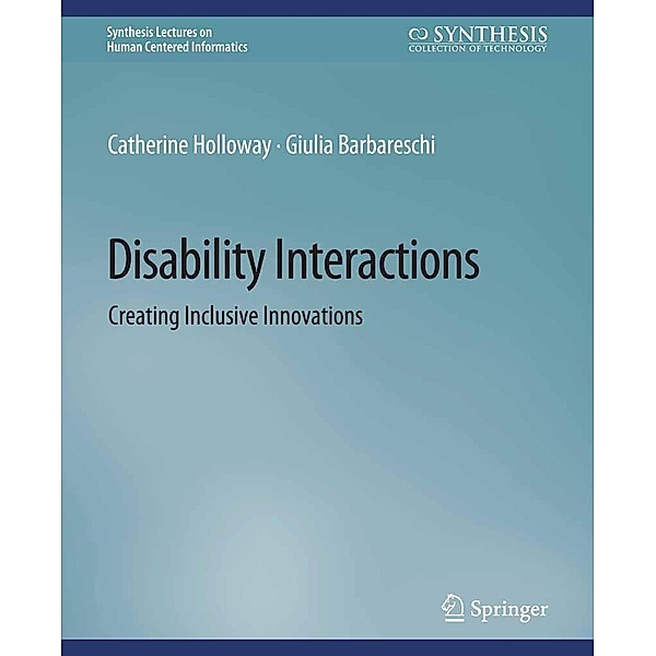 Disability Interactions / Synthesis Lectures on Human-Centered Informatics, Catherine Holloway, Giulia Barbareschi