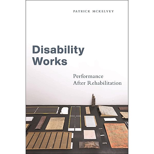 Disability Works / Performance and American Cultures, Patrick McKelvey