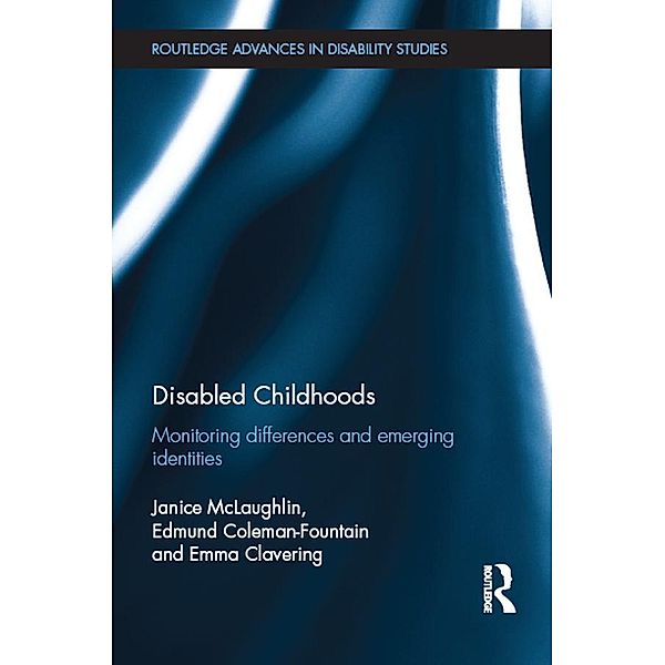 Disabled Childhoods / Routledge Advances in Disability Studies, Janice McLaughlin, Edmund Coleman-Fountain, Emma Clavering
