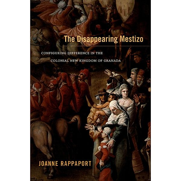 Disappearing Mestizo, Rappaport Joanne Rappaport