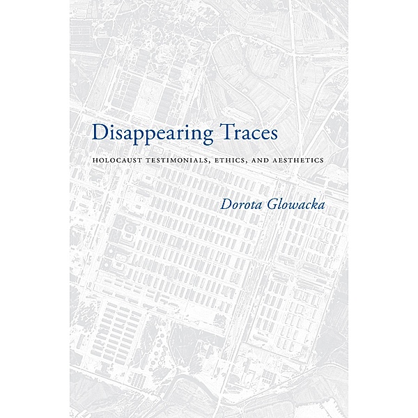 Disappearing Traces / Stephen S. Weinstein Series in Post-Holocaust Studies, Dorota Glowacka