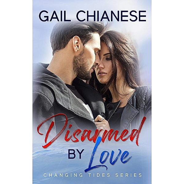Disarmed by Love (Changing Tides Contemporary Military Romance) / Changing Tides Contemporary Military Romance, Gail Chianese