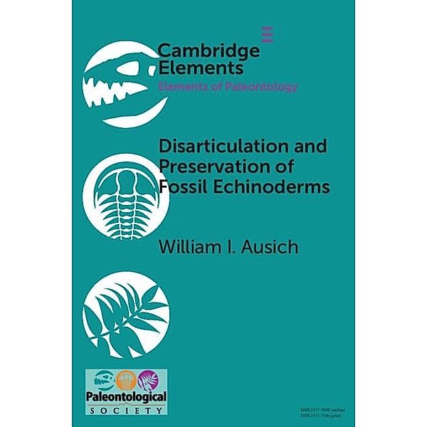 Disarticulation and Preservation of Fossil Echinoderms: Recognition of Ecological-Time Information in the Echinoderm Fossil Record / Elements of Paleontology, William I. Ausich