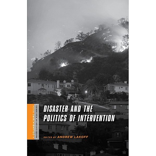 Disaster and the Politics of Intervention / A Columbia / SSRC Book (Privatization of Risk)