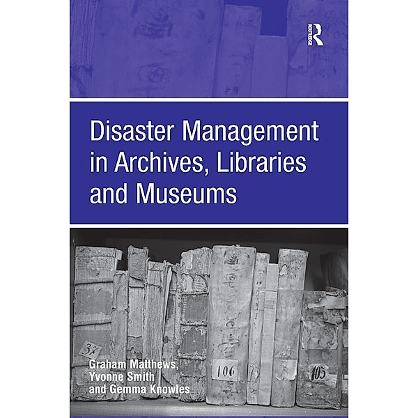 Disaster Management in Archives, Libraries and Museums, Graham Matthews, Yvonne Smith
