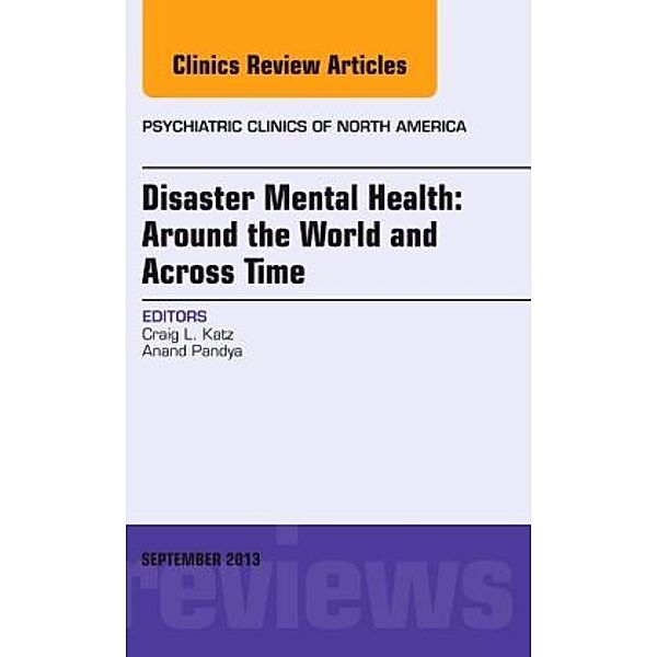 Disaster Mental Health: Around the World and Across Time, An Issue of Psychiatric Clinics, Craig L. Katz, Craig Katz, Anand Pandya