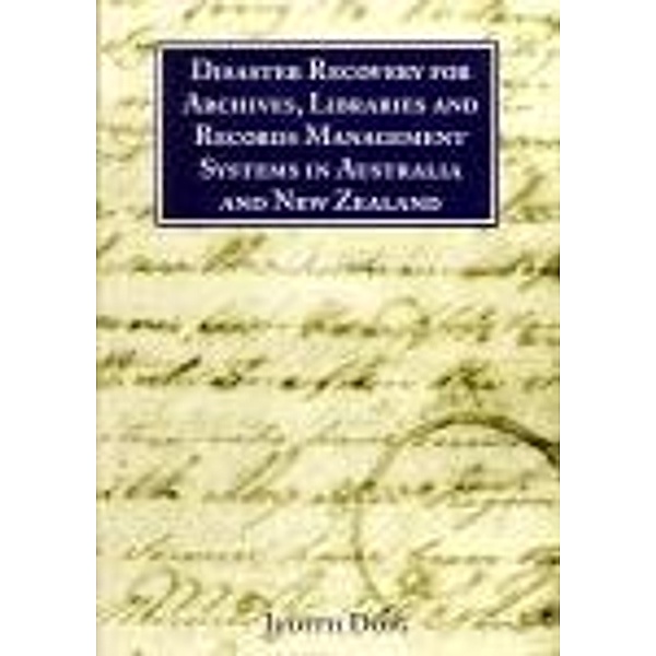 Disaster Recovery for Archives, Libraries and Records Management Systems in Australia and New Zealand, Judith Doig