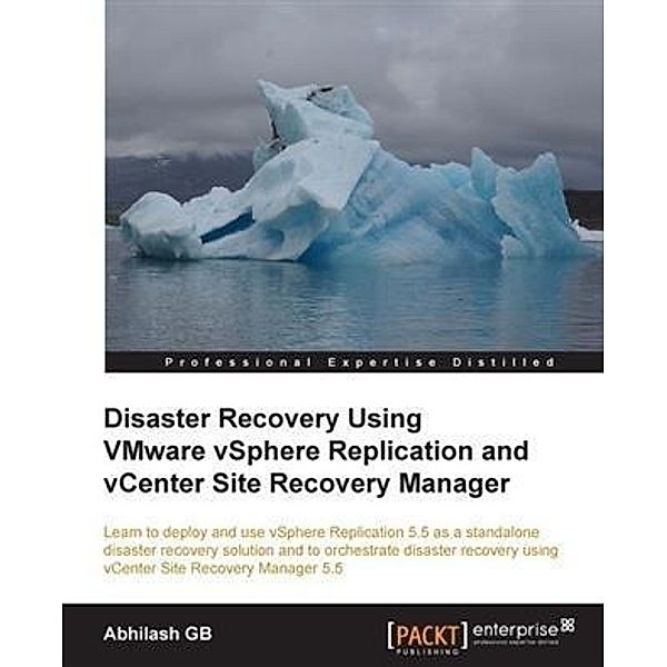 Disaster Recovery Using VMware vSphere Replication and vCenter Site Recovery Manager, Abhilash Gb